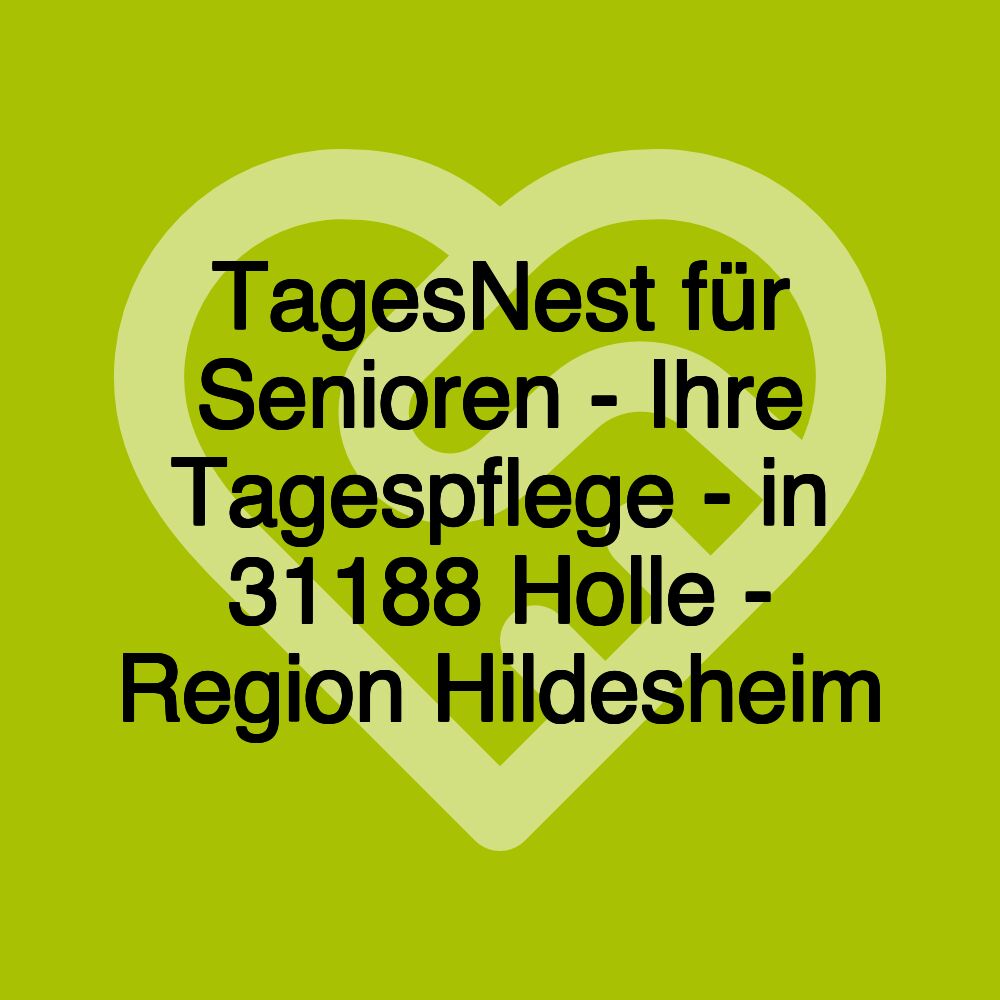 TagesNest für Senioren - Ihre Tagespflege - in 31188 Holle - Region Hildesheim