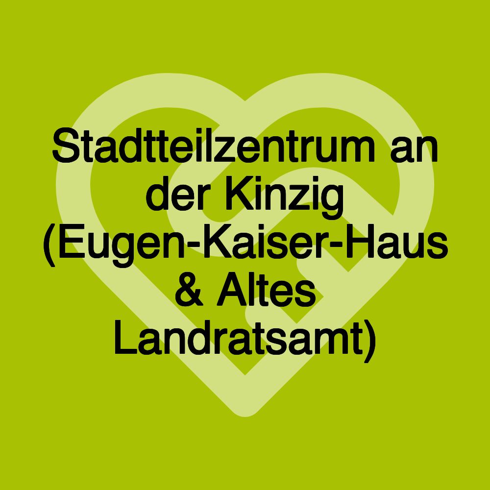 Stadtteilzentrum an der Kinzig (Eugen-Kaiser-Haus & Altes Landratsamt)