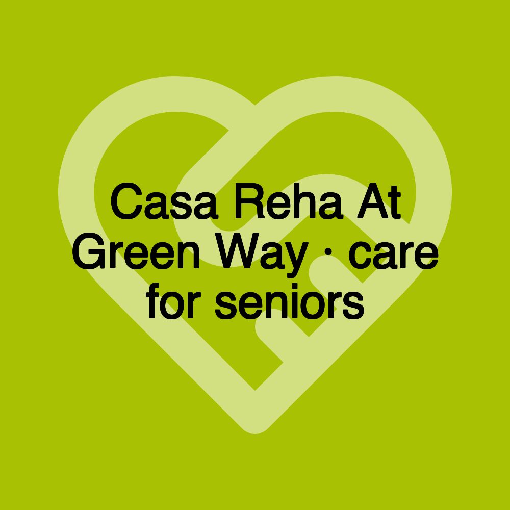 Casa Reha At Green Way · care for seniors