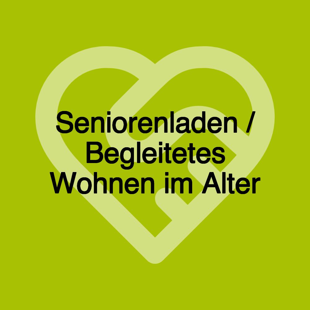 Seniorenladen / Begleitetes Wohnen im Alter