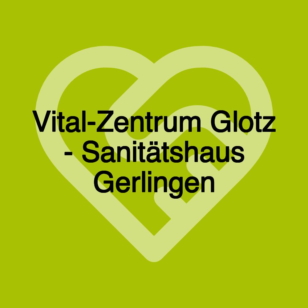 Vital-Zentrum Glotz - Sanitätshaus Gerlingen