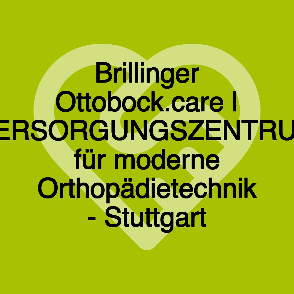 Brillinger Ottobock.care | VERSORGUNGSZENTRUM für moderne Orthopädietechnik - Stuttgart