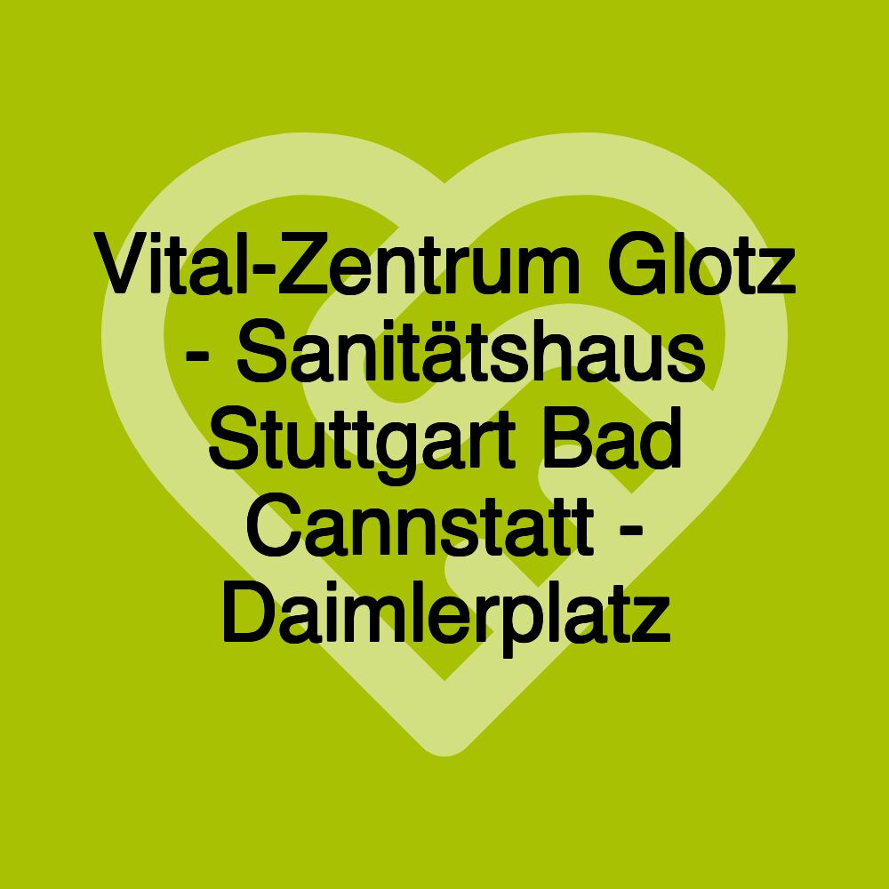 Vital-Zentrum Glotz - Sanitätshaus Stuttgart Bad Cannstatt - Daimlerplatz