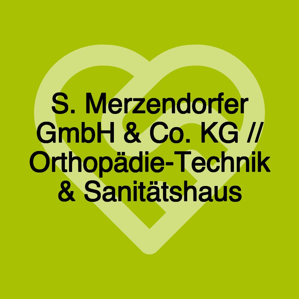 S. Merzendorfer GmbH & Co. KG // Orthopädie-Technik & Sanitätshaus