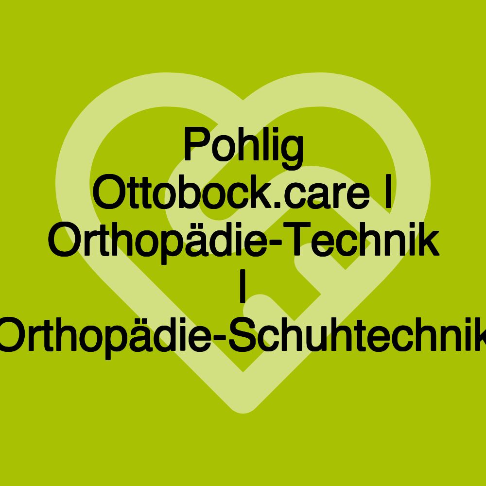 Pohlig Ottobock.care | Orthopädie-Technik | Orthopädie-Schuhtechnik