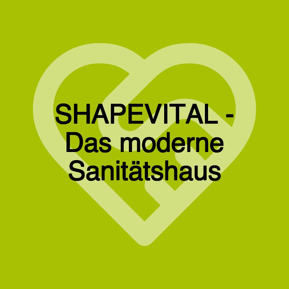 SHAPEVITAL - Das moderne Sanitätshaus