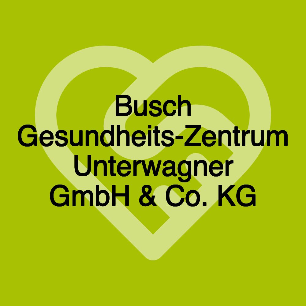 Busch Gesundheits-Zentrum Unterwagner GmbH & Co. KG