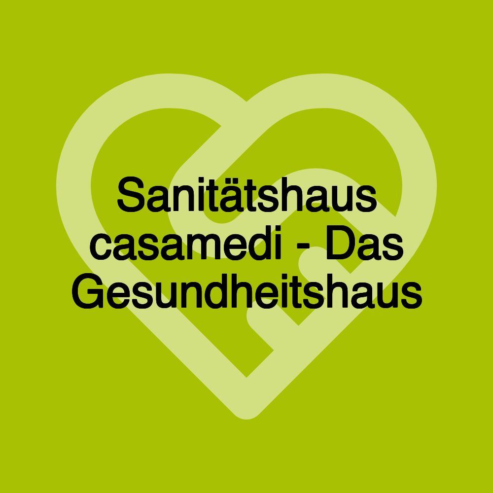 Sanitätshaus casamedi - Das Gesundheitshaus