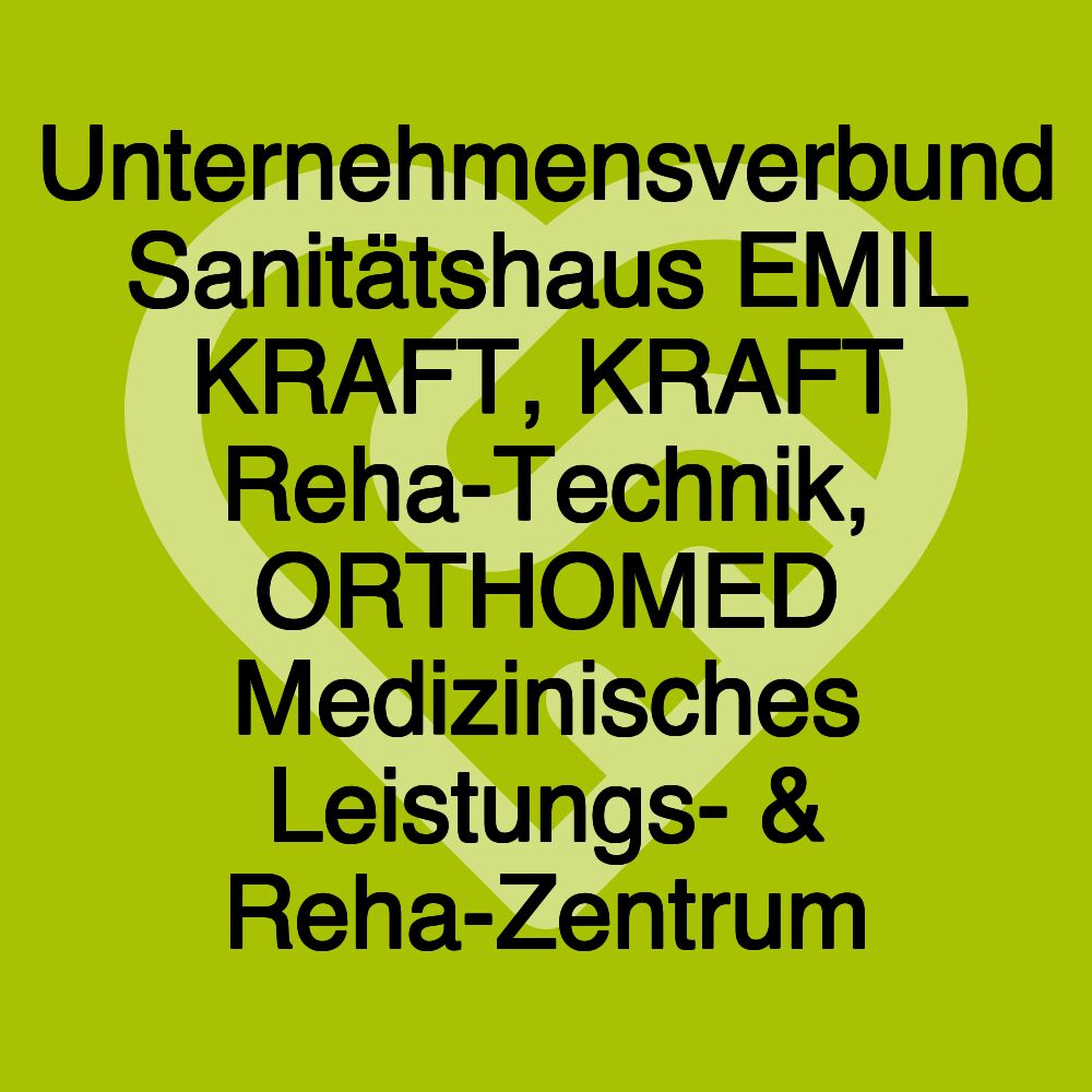 Unternehmensverbund Sanitätshaus EMIL KRAFT, KRAFT Reha-Technik, ORTHOMED Medizinisches Leistungs- & Reha-Zentrum