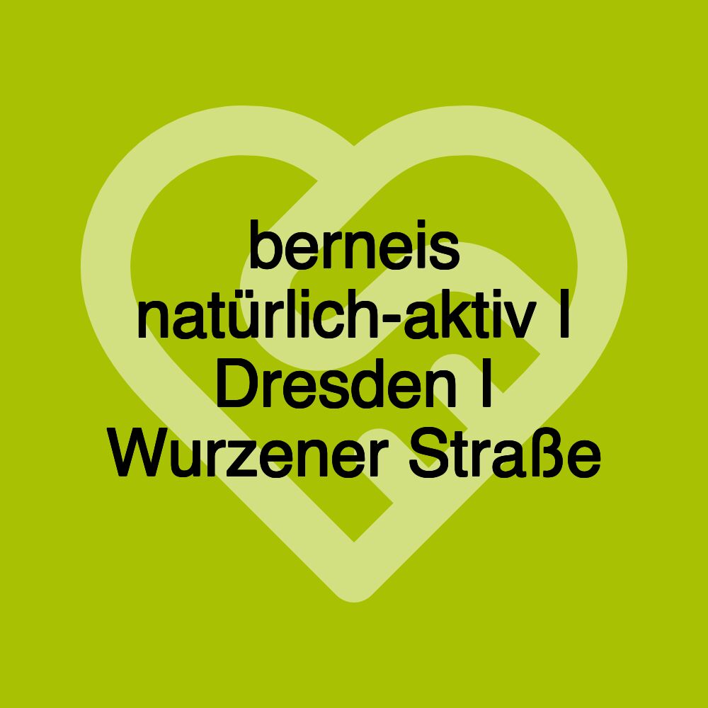 berneis natürlich-aktiv I Dresden I Wurzener Straße