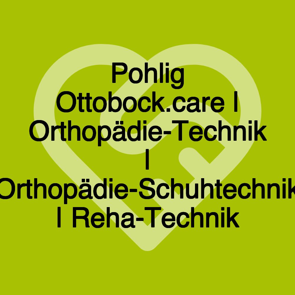 Pohlig Ottobock.care | Orthopädie-Technik | Orthopädie-Schuhtechnik | Reha-Technik