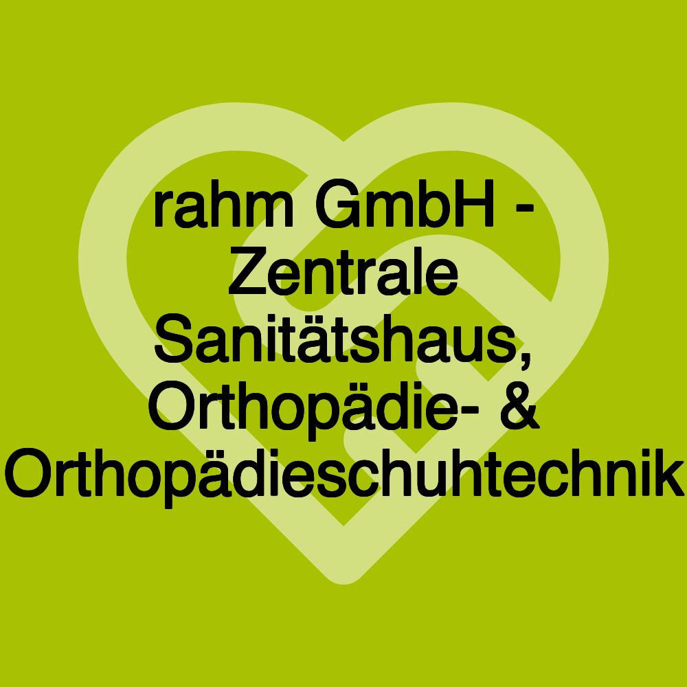 rahm GmbH - Zentrale Sanitätshaus, Orthopädie- & Orthopädieschuhtechnik