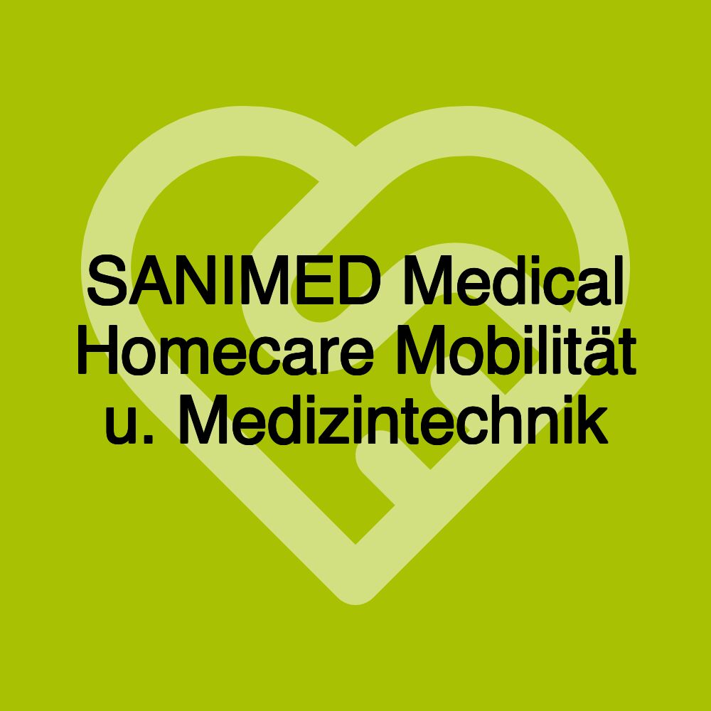 SANIMED Medical Homecare Mobilität u. Medizintechnik