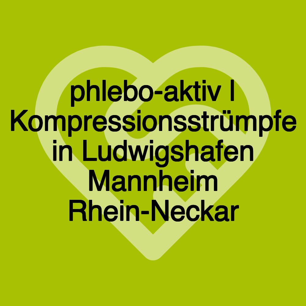 phlebo-aktiv | Kompressionsstrümpfe in Ludwigshafen Mannheim Rhein-Neckar