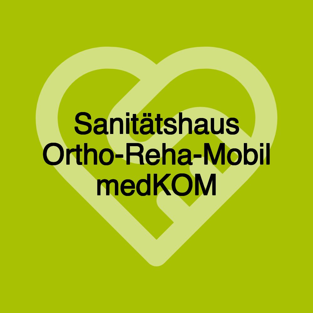 Sanitätshaus Ortho-Reha-Mobil medKOM