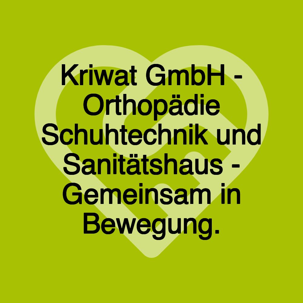 Kriwat GmbH - Orthopädie Schuhtechnik und Sanitätshaus - Gemeinsam in Bewegung.