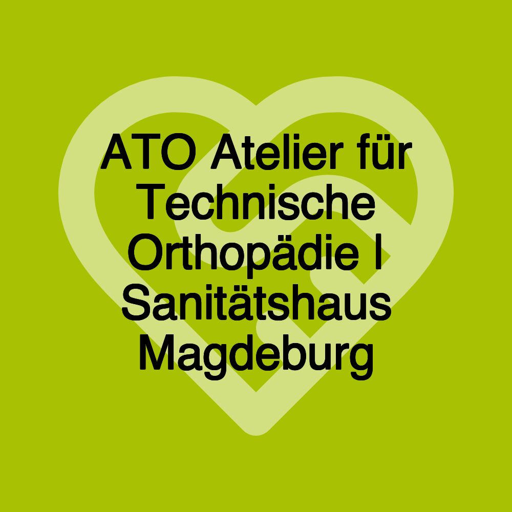 ATO Atelier für Technische Orthopädie | Sanitätshaus Magdeburg