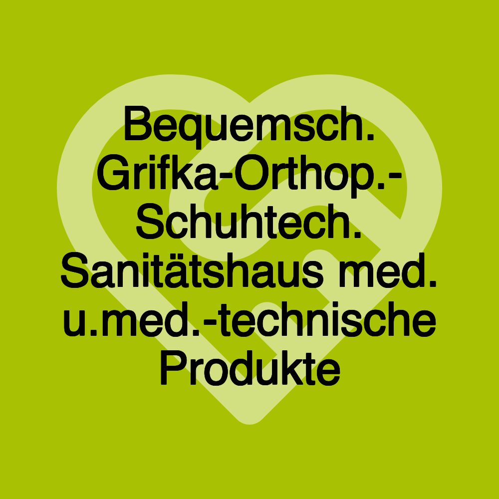 Bequemsch. Grifka-Orthop.- Schuhtech. Sanitätshaus med. u.med.-technische Produkte