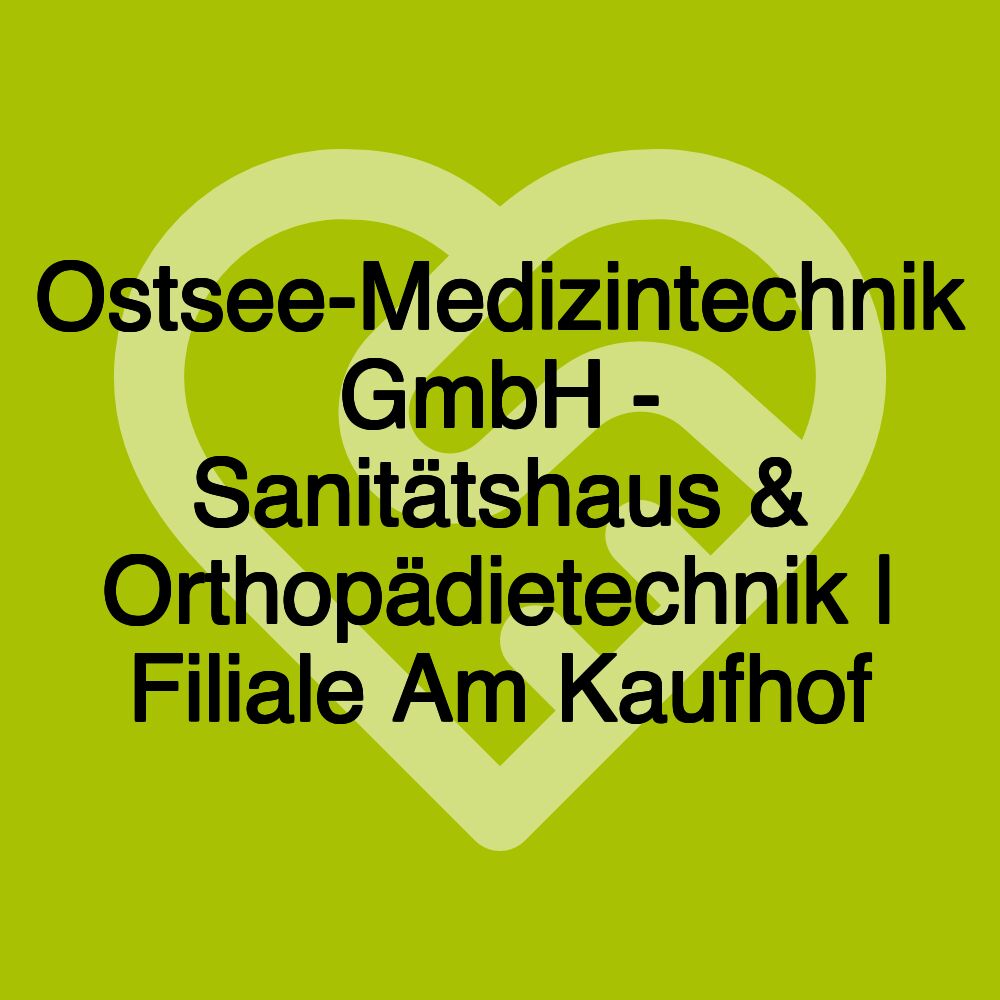 Ostsee-Medizintechnik GmbH - Sanitätshaus & Orthopädietechnik | Filiale Am Kaufhof