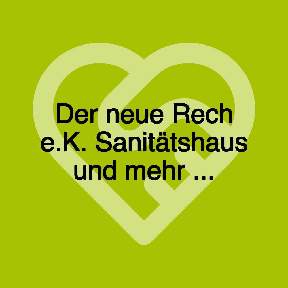 Der neue Rech e.K. Sanitätshaus und mehr ...