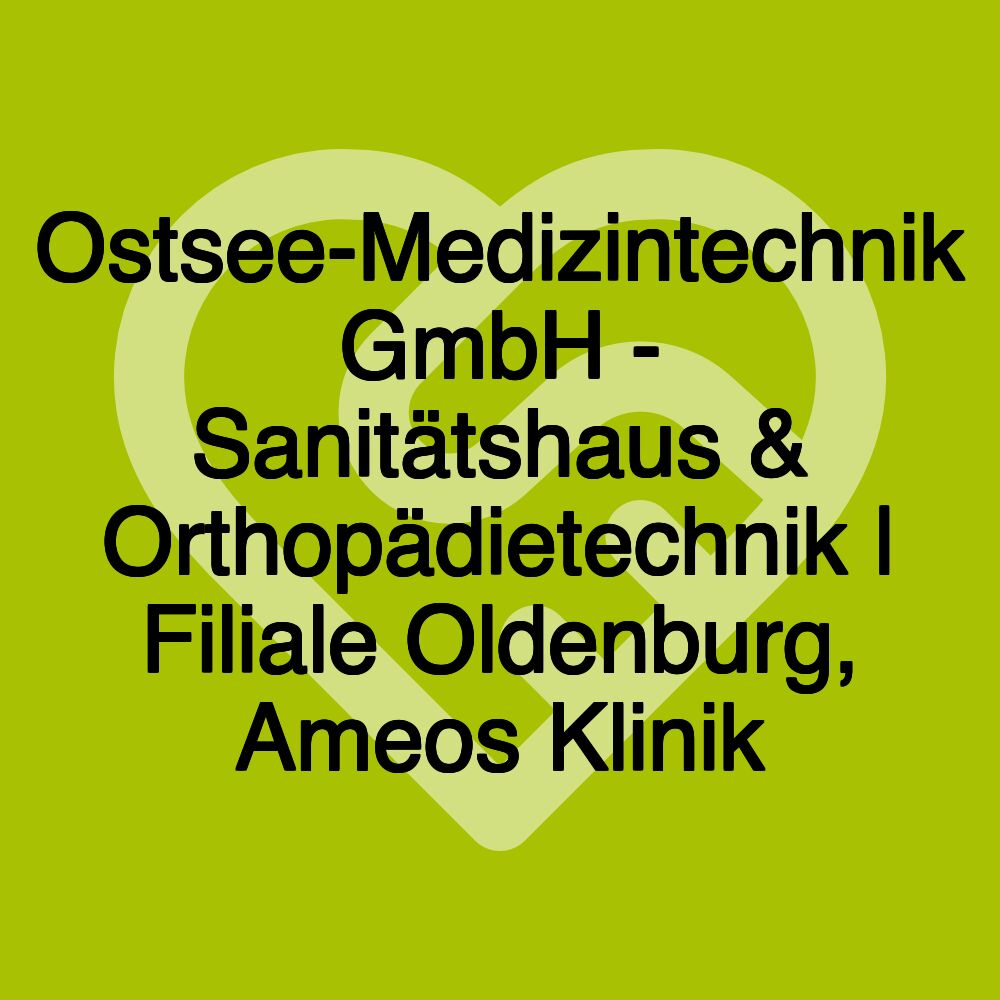 Ostsee-Medizintechnik GmbH - Sanitätshaus & Orthopädietechnik | Filiale Oldenburg, Ameos Klinik