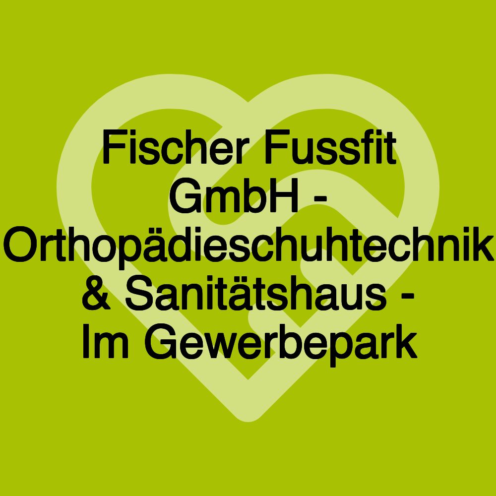 Fischer Fussfit GmbH - Orthopädieschuhtechnik & Sanitätshaus - Im Gewerbepark