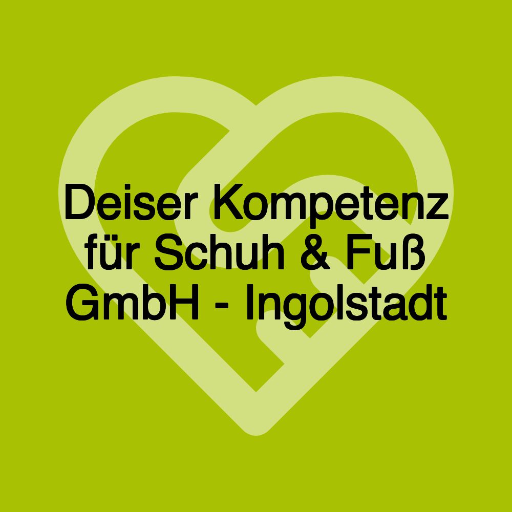 Deiser Kompetenz für Schuh & Fuß GmbH - Ingolstadt