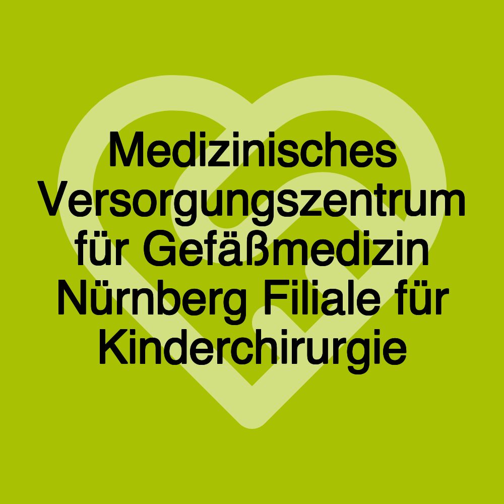 Medizinisches Versorgungszentrum für Gefäßmedizin Nürnberg Filiale für Kinderchirurgie