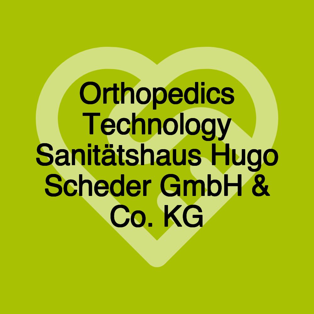 Orthopedics Technology Sanitätshaus Hugo Scheder GmbH & Co. KG