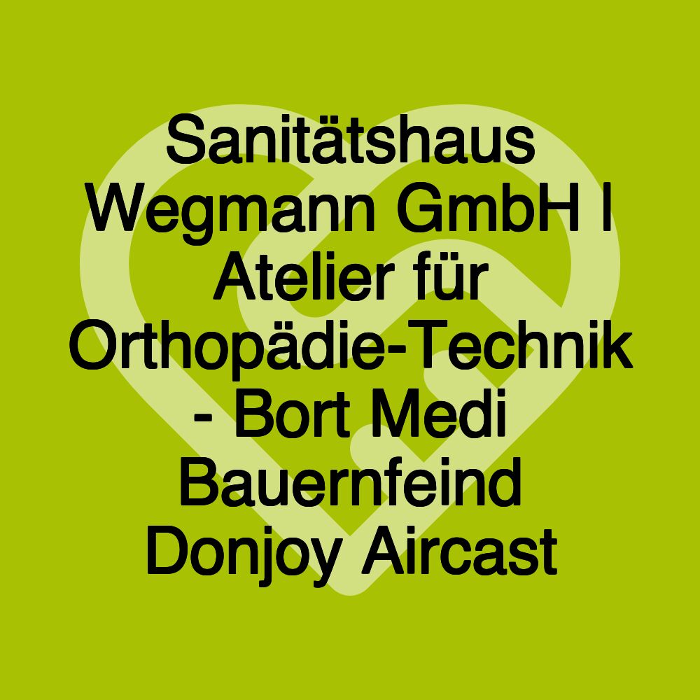 Sanitätshaus Wegmann GmbH | Atelier für Orthopädie-Technik - Bort Medi Bauernfeind Donjoy Aircast