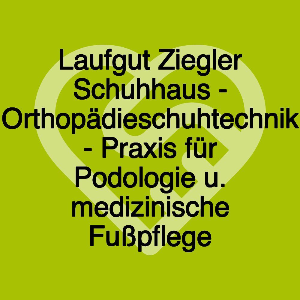 Laufgut Ziegler Schuhhaus - Orthopädieschuhtechnik - Praxis für Podologie u. medizinische Fußpflege