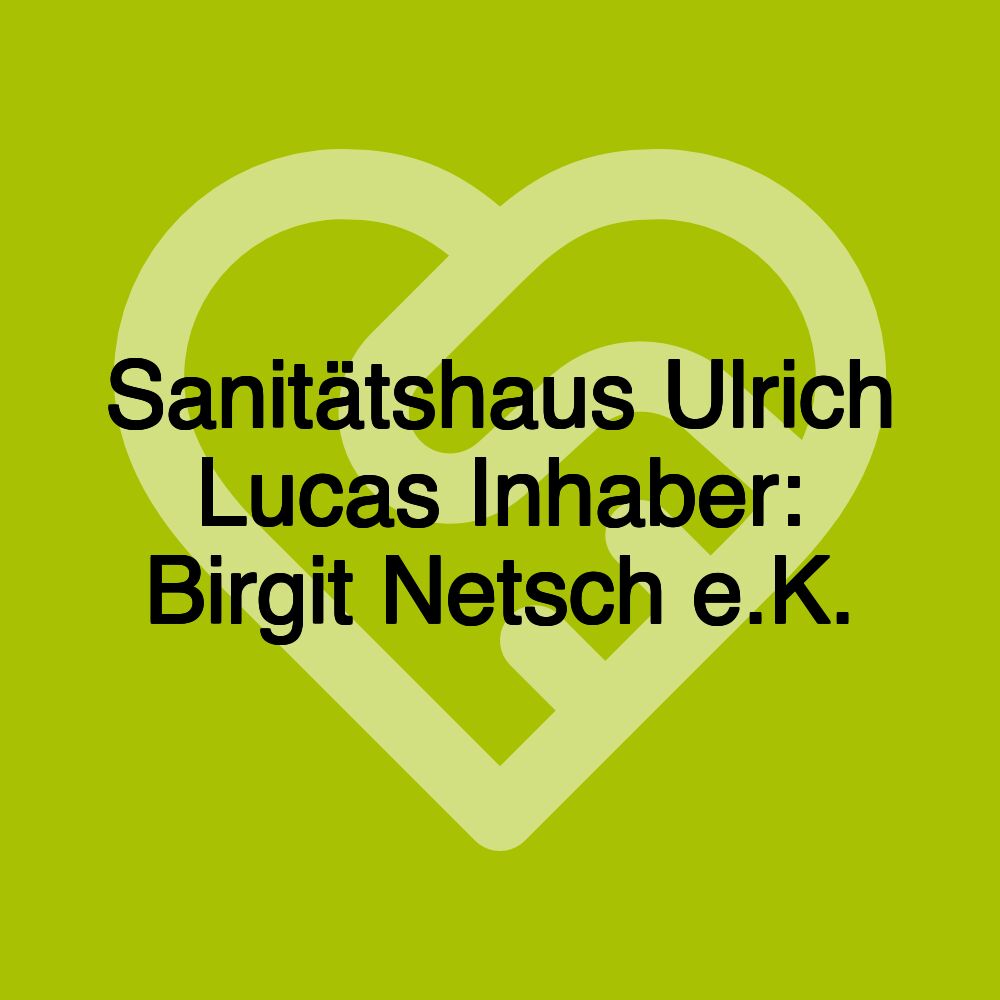 Sanitätshaus Ulrich Lucas Inhaber: Birgit Netsch e.K.