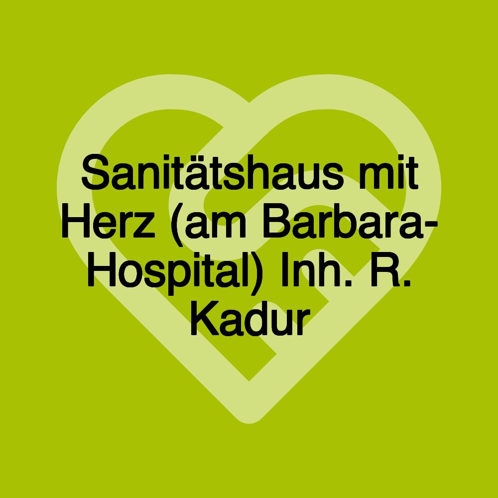 Sanitätshaus mit Herz (am Barbara- Hospital) Inh. R. Kadur