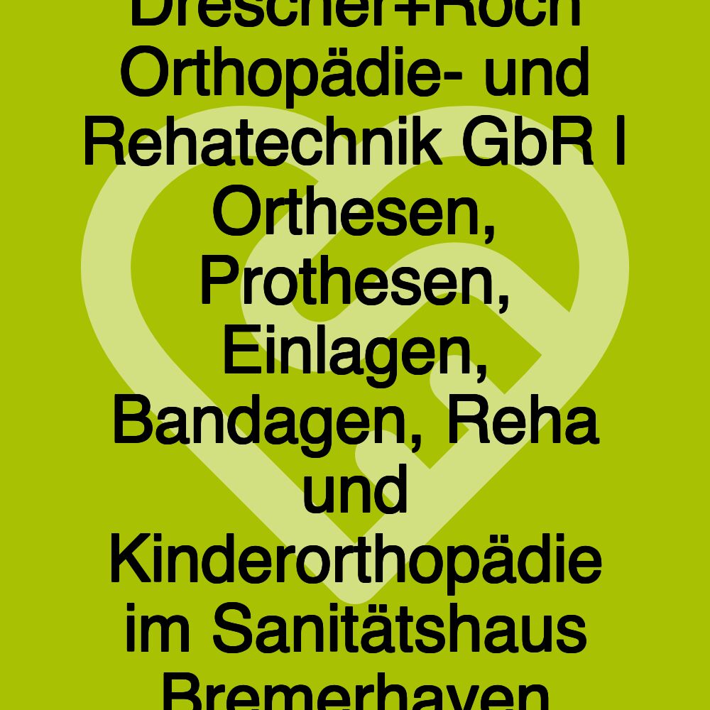 Drescher+Roch Orthopädie- und Rehatechnik GbR | Orthesen, Prothesen, Einlagen, Bandagen, Reha und Kinderorthopädie im Sanitätshaus Bremerhaven