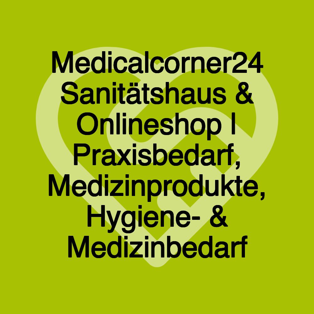 Medicalcorner24 Sanitätshaus & Onlineshop | Praxisbedarf, Medizinprodukte, Hygiene- & Medizinbedarf