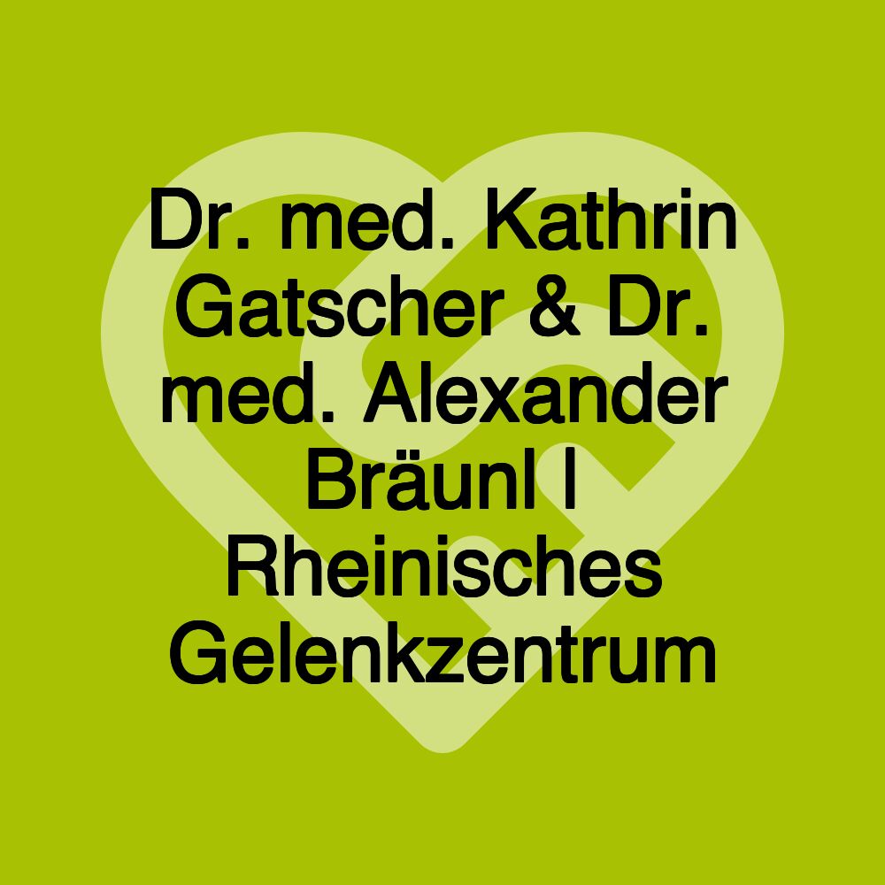 Dr. med. Kathrin Gatscher & Dr. med. Alexander Bräunl | Rheinisches Gelenkzentrum