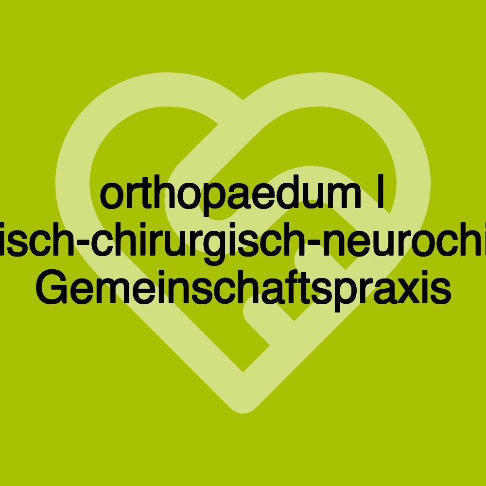 orthopaedum | Orthopädisch-chirurgisch-neurochirurgische Gemeinschaftspraxis