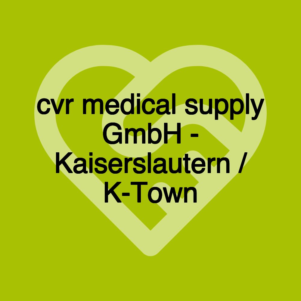 cvr medical supply GmbH - Kaiserslautern / K-Town