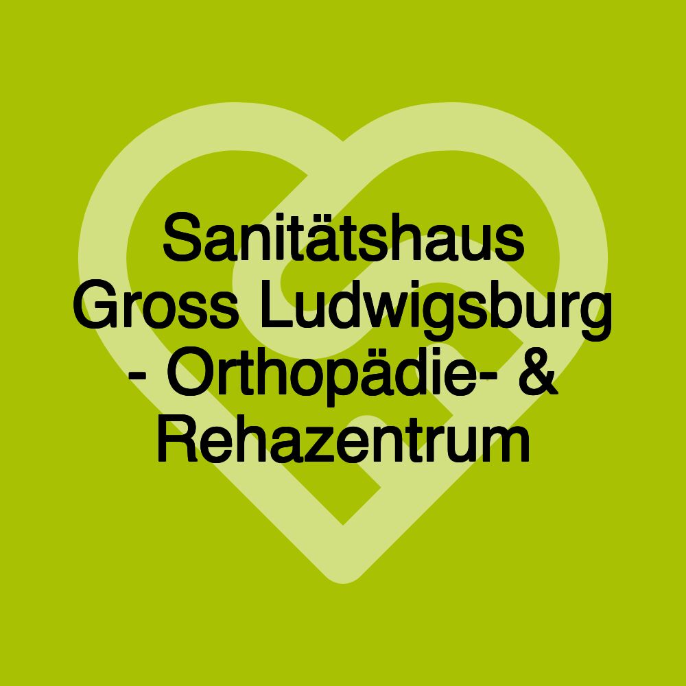 Sanitätshaus Gross Ludwigsburg - Orthopädie- & Rehazentrum