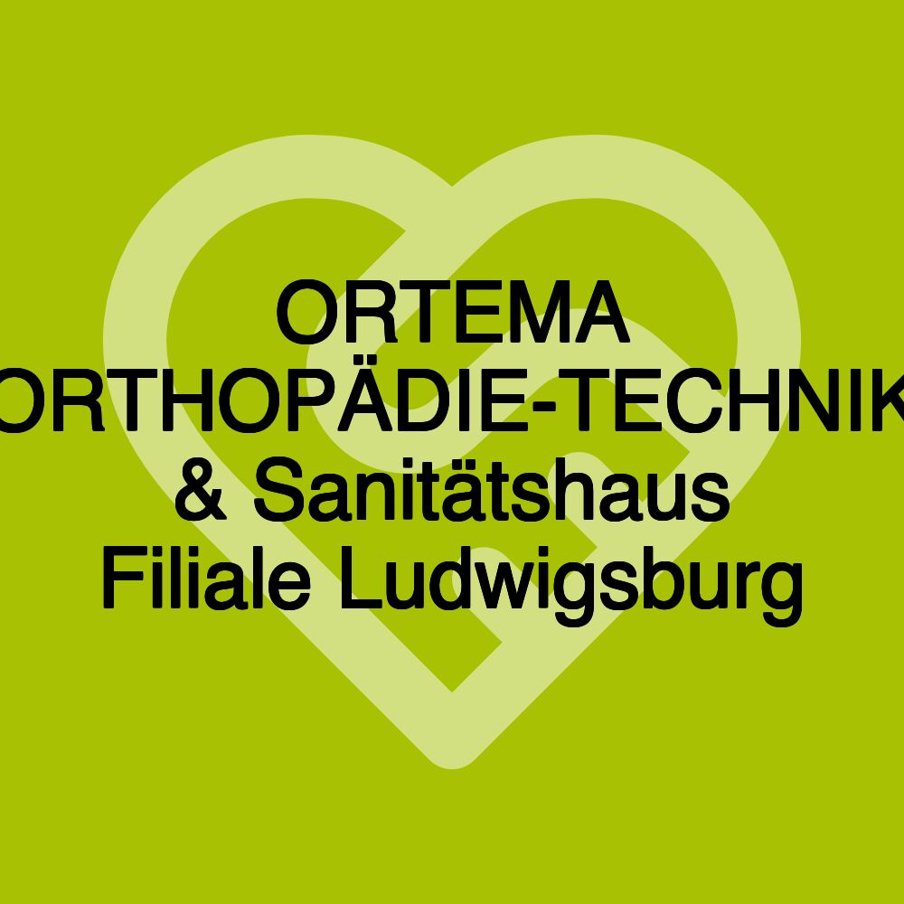 ORTEMA ORTHOPÄDIE-TECHNIK & Sanitätshaus Filiale Ludwigsburg