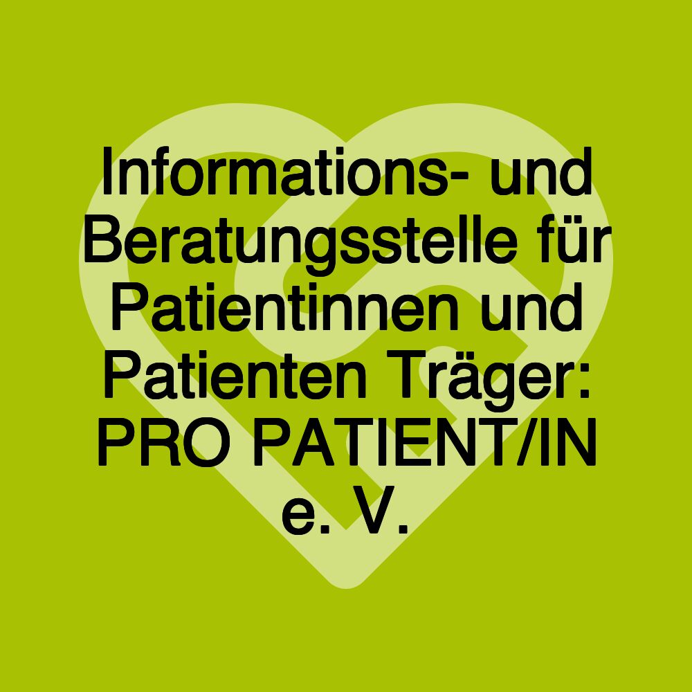 Informations- und Beratungsstelle für Patientinnen und Patienten Träger: PRO PATIENT/IN e. V.