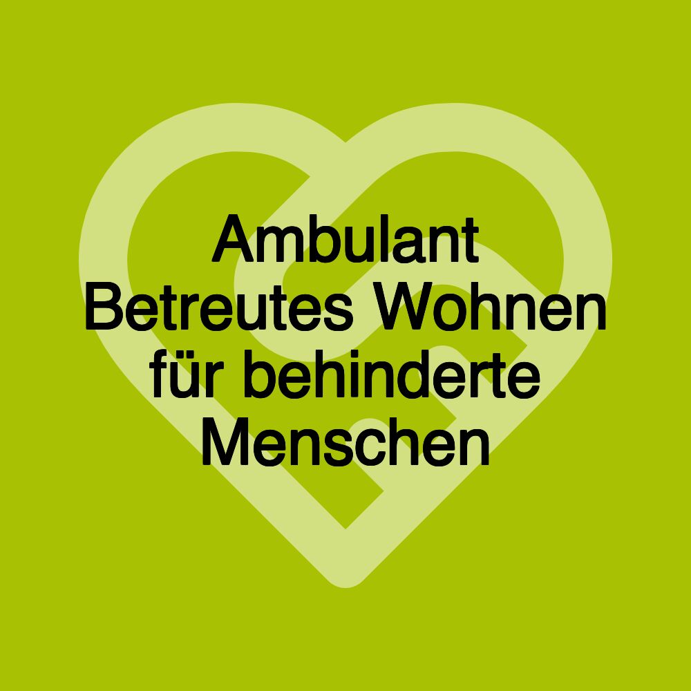 Ambulant Betreutes Wohnen für behinderte Menschen