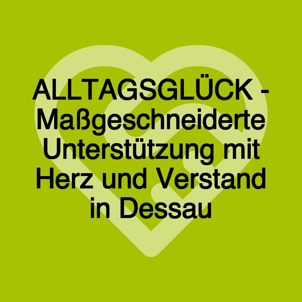 ALLTAGSGLÜCK - Maßgeschneiderte Unterstützung mit Herz und Verstand in Dessau