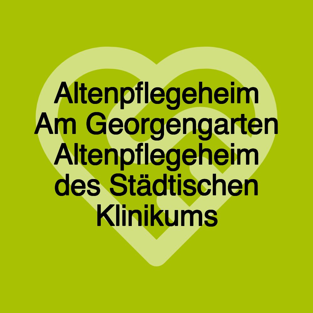 Altenpflegeheim Am Georgengarten Altenpflegeheim des Städtischen Klinikums