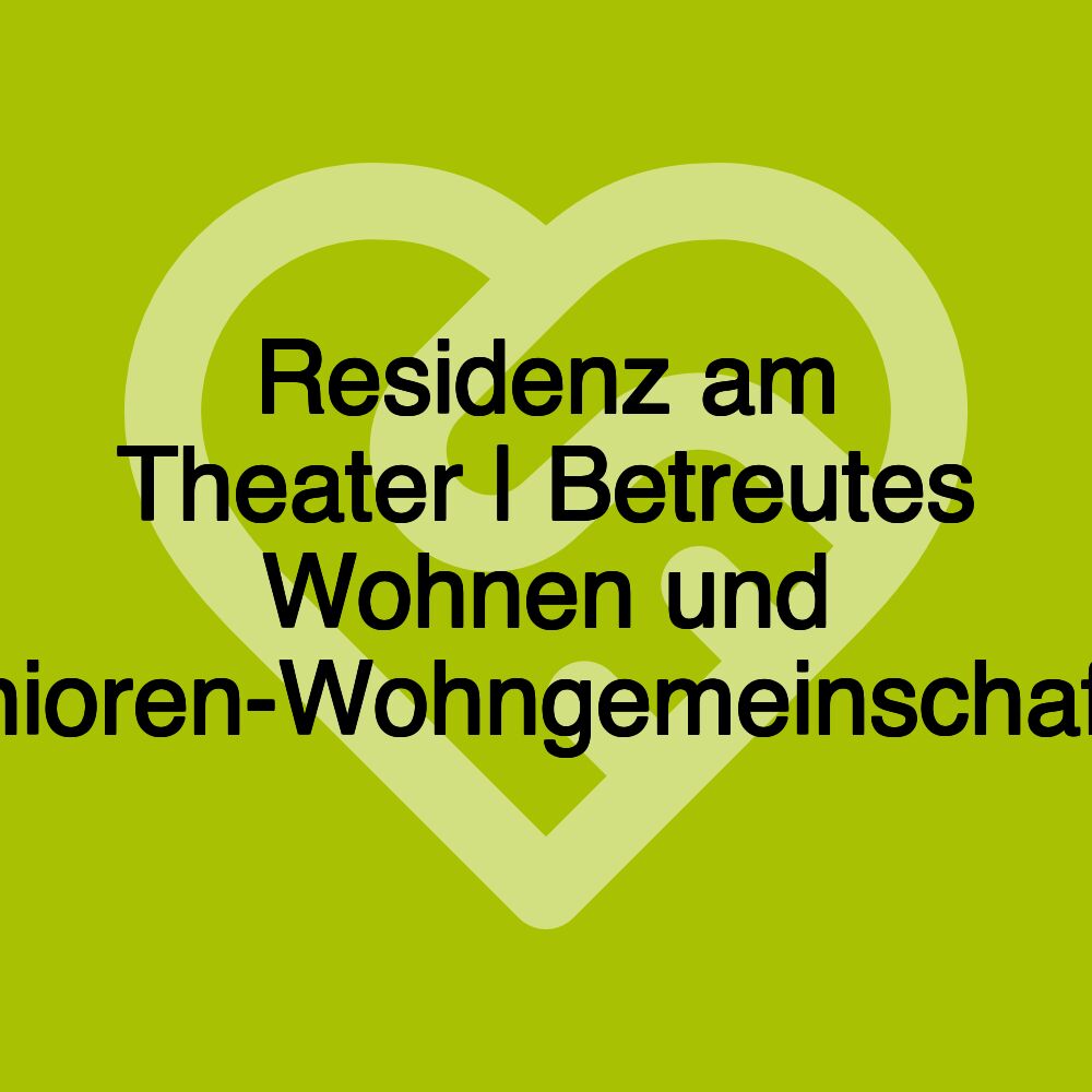 Residenz am Theater | Betreutes Wohnen und Senioren-Wohngemeinschaften