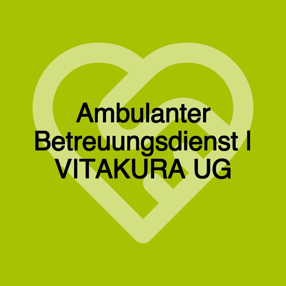 Ambulanter Betreuungsdienst | VITAKURA UG