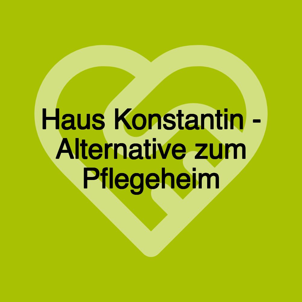 Haus Konstantin - Alternative zum Pflegeheim