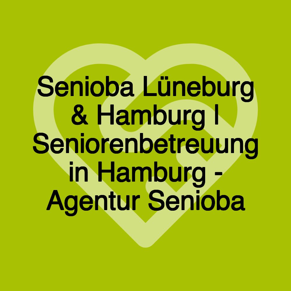 Senioba Lüneburg & Hamburg | Seniorenbetreuung in Hamburg - Agentur Senioba