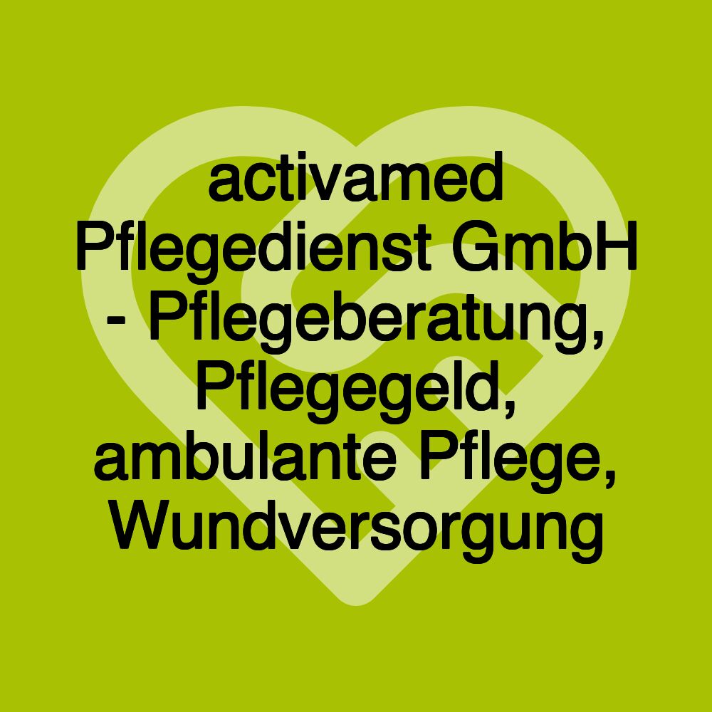 activamed Pflegedienst GmbH - Pflegeberatung, Pflegegeld, ambulante Pflege, Wundversorgung