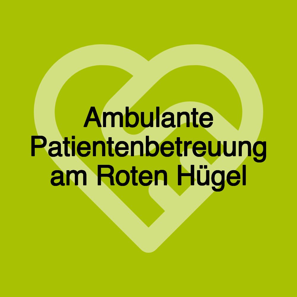 Ambulante Patientenbetreuung am Roten Hügel